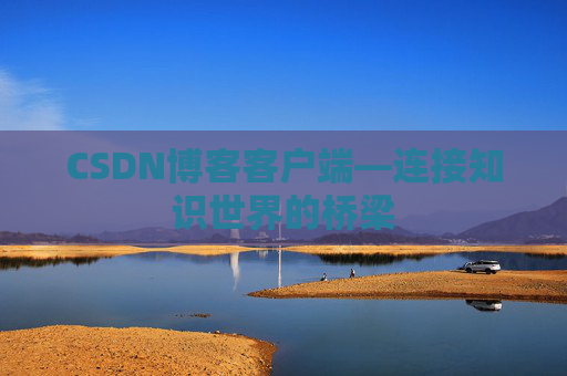 CSDN博客客户端—连接知识世界的桥梁